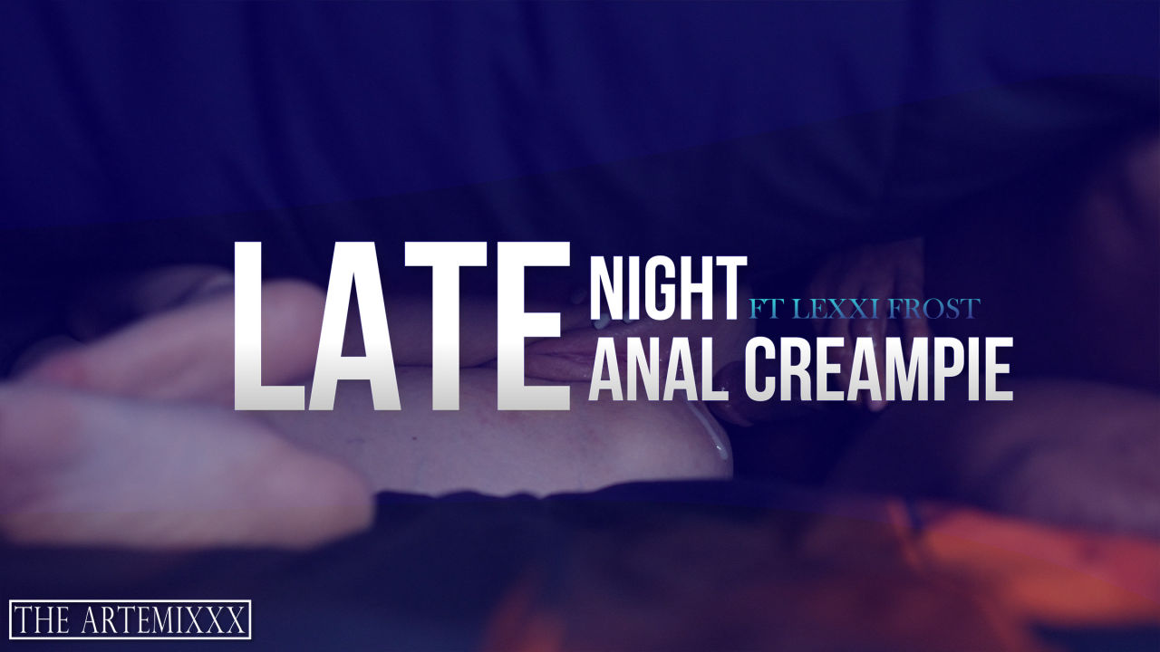 TheArtemiXXX-Late Night Anal Creampie ft Lexxi Frost-Lexxi Frost, ArtemiXXX